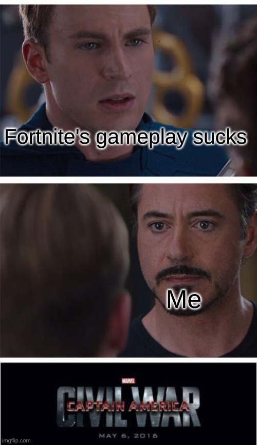 It's not about the gameplay, it's about the toxic players | Fortnite's gameplay sucks; Me | image tagged in memes,marvel civil war 1,funny,fortnite,oh wow are you actually reading these tags,stop reading the tags | made w/ Imgflip meme maker