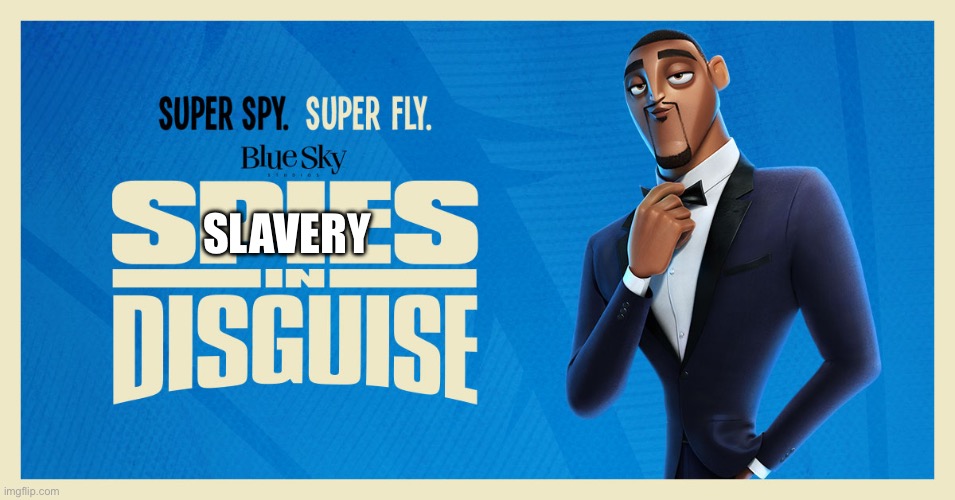 Spies in Disguise | SLAVERY | image tagged in spies in disguise | made w/ Imgflip meme maker
