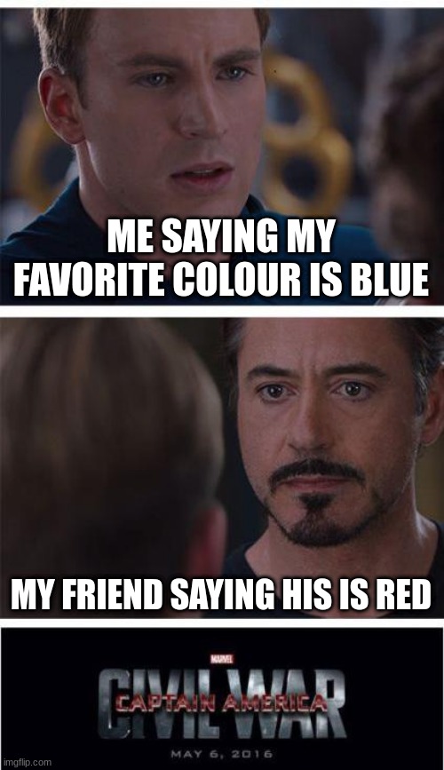 Marvel Civil War 1 Meme | ME SAYING MY FAVORITE COLOUR IS BLUE; MY FRIEND SAYING HIS IS RED | image tagged in memes,marvel civil war 1 | made w/ Imgflip meme maker