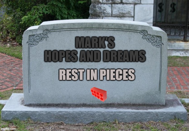 RIP dreams | MARK'S HOPES AND DREAMS; REST IN PIECES | image tagged in blank tombstone | made w/ Imgflip meme maker