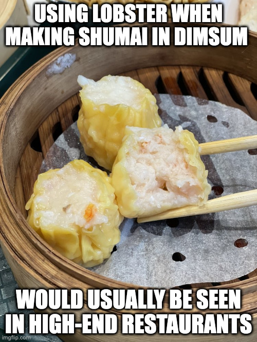 Lobster Shumai | USING LOBSTER WHEN MAKING SHUMAI IN DIMSUM; WOULD USUALLY BE SEEN IN HIGH-END RESTAURANTS | image tagged in food,memes | made w/ Imgflip meme maker