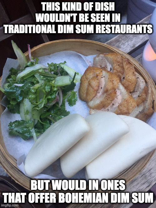 Duck Bun | THIS KIND OF DISH WOULDN'T BE SEEN IN TRADITIONAL DIM SUM RESTAURANTS; BUT WOULD IN ONES THAT OFFER BOHEMIAN DIM SUM | image tagged in food,memes | made w/ Imgflip meme maker