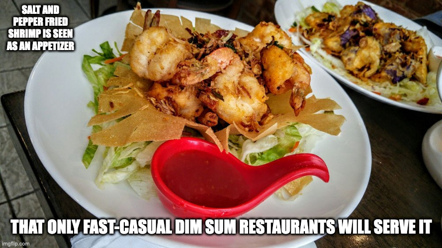 Salt and Pepper Fried Shrimp | SALT AND PEPPER FRIED SHRIMP IS SEEN AS AN APPETIZER; THAT ONLY FAST-CASUAL DIM SUM RESTAURANTS WILL SERVE IT | image tagged in food,memes | made w/ Imgflip meme maker