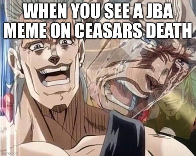 Polnareff | WHEN YOU SEE A JBA MEME ON CEASARS DEATH | image tagged in polnareff | made w/ Imgflip meme maker