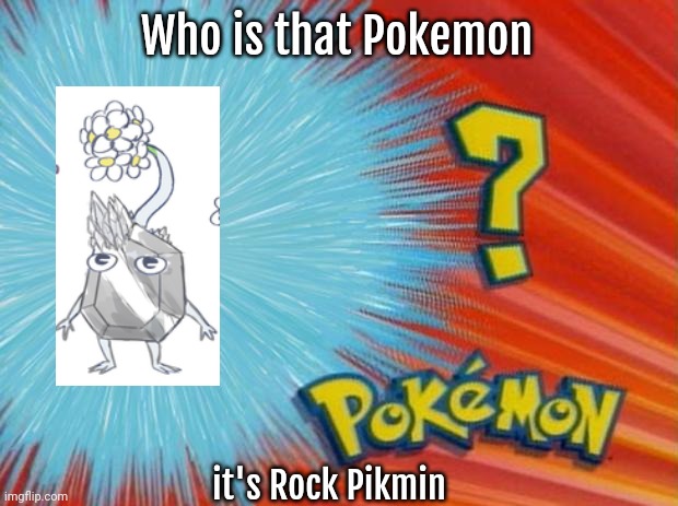 Rock Pikmin | Who is that Pokemon; it's Rock Pikmin | image tagged in who is that pokemon,pikmin,nintendo,sonic mania,sega,pikmin 3 | made w/ Imgflip meme maker