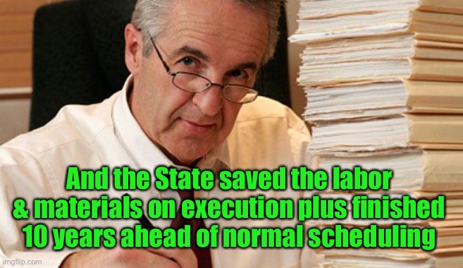 morally ambiguous accountant | And the State saved the labor & materials on execution plus finished 10 years ahead of normal scheduling | image tagged in morally ambiguous accountant | made w/ Imgflip meme maker