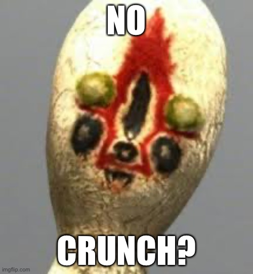 CRUNCH | NO; CRUNCH? | image tagged in crunch | made w/ Imgflip meme maker