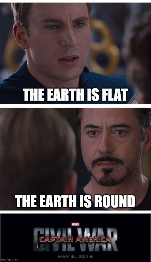 (Flat Earth vs Round Earth) Well that's really how the civil war started | THE EARTH IS FLAT; THE EARTH IS ROUND | image tagged in memes,marvel civil war 1 | made w/ Imgflip meme maker