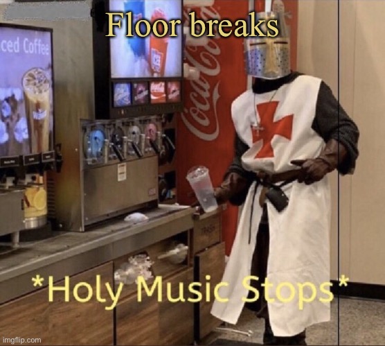 Holy music stops | Floor breaks | image tagged in holy music stops | made w/ Imgflip meme maker