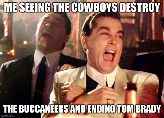 I am just glad we won a playoff game | ME SEEING THE COWBOYS DESTROY; THE BUCCANEERS AND ENDING TOM BRADY | image tagged in memes,good fellas hilarious,dallas cowboys,tampa bay buccaneers | made w/ Imgflip meme maker