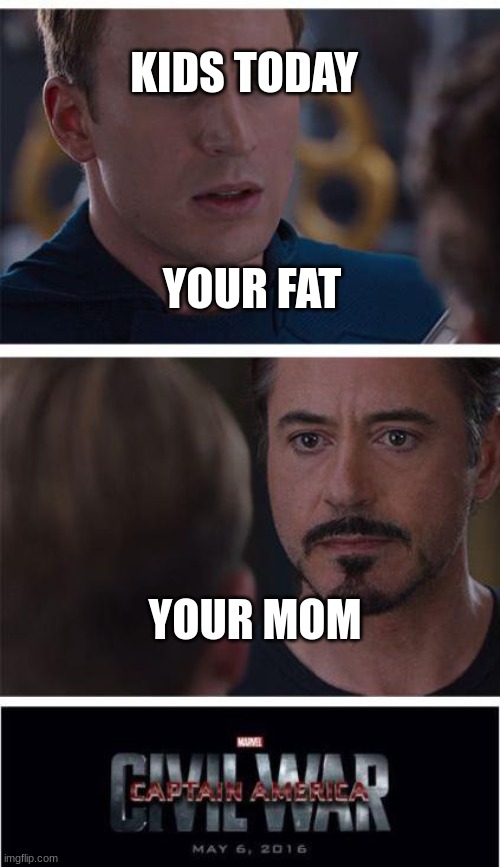 Marvel Civil War 1 Meme | KIDS TODAY; YOUR FAT; YOUR MOM | image tagged in memes,marvel civil war 1 | made w/ Imgflip meme maker