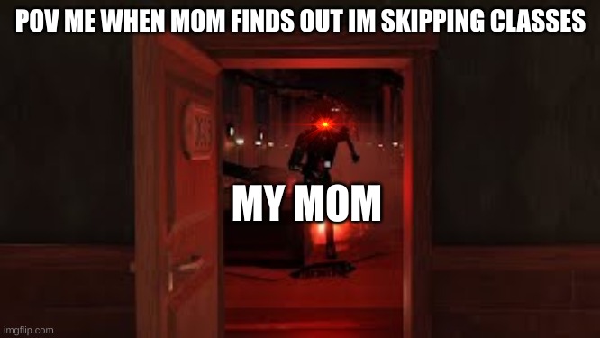 MOM | POV ME WHEN MOM FINDS OUT IM SKIPPING CLASSES; MY MOM | image tagged in seek chase | made w/ Imgflip meme maker