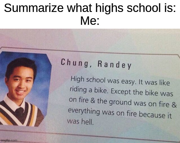 That is not actually my name | Summarize what highs school is:
Me: | image tagged in memes,funny | made w/ Imgflip meme maker