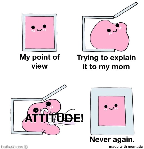 image tagged in memes,repost,funny,moms,never again,attitude | made w/ Imgflip meme maker