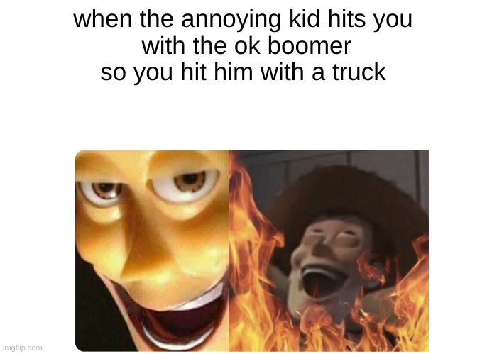 Satanic Woody |  when the annoying kid hits you
 with the ok boomer
so you hit him with a truck | image tagged in satanic woody | made w/ Imgflip meme maker