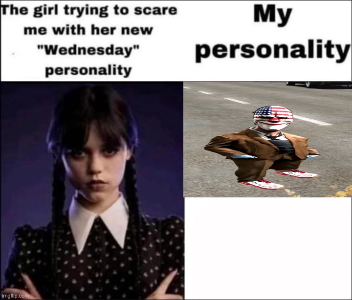 ㅤ | image tagged in the girl trying to scare me with her new wednesday personality | made w/ Imgflip meme maker