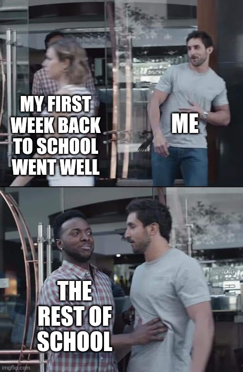 Only a few months until it finishes | ME; MY FIRST WEEK BACK TO SCHOOL WENT WELL; THE REST OF SCHOOL | image tagged in black guy stopping,memes,funny,school,boredom | made w/ Imgflip meme maker