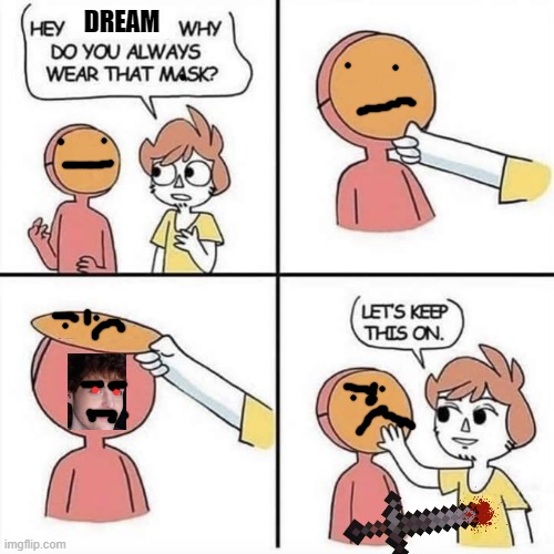 Let's keep the mask on | DREAM | image tagged in let's keep the mask on | made w/ Imgflip meme maker