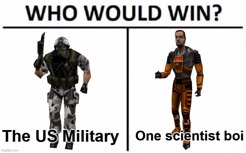Scientist boi | The US Military; One scientist boi | image tagged in half-life,hecu,who would win,memes | made w/ Imgflip meme maker