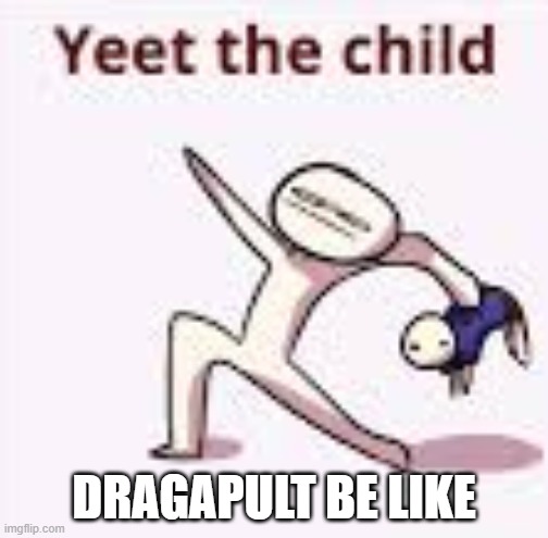 Y E E T | DRAGAPULT BE LIKE | image tagged in single yeet the child panel,pokemon sword and shield | made w/ Imgflip meme maker