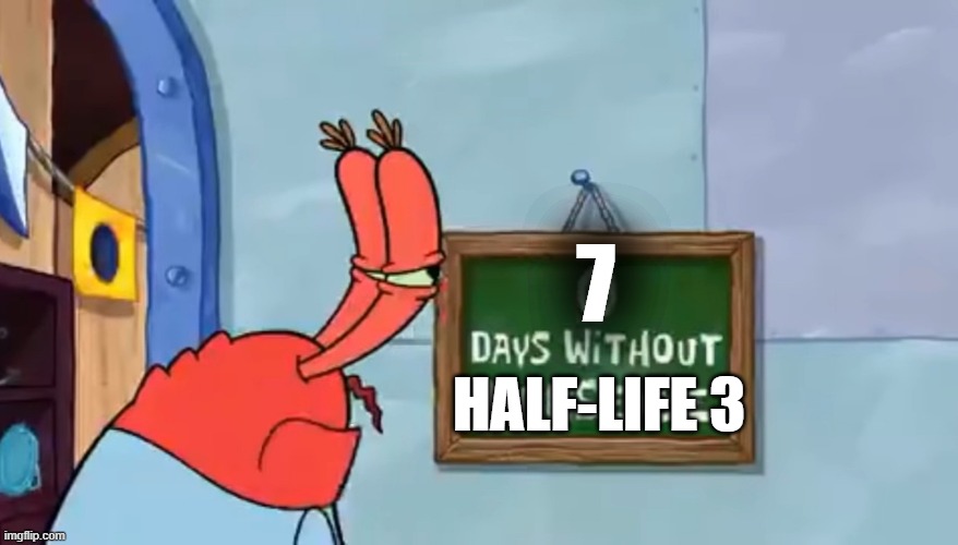 day #7 of waiting until Half-Life 3 releases | 7; HALF-LIFE 3 | image tagged in 0 days without nonsense | made w/ Imgflip meme maker