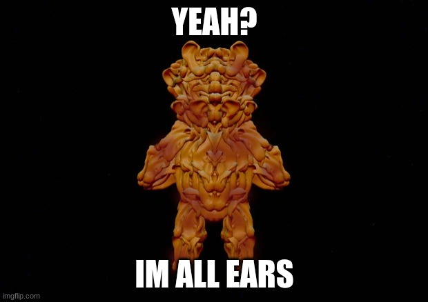 1048-A | YEAH? IM ALL EARS | made w/ Imgflip meme maker