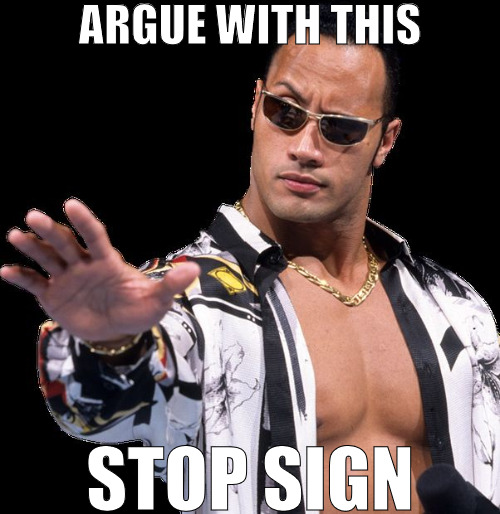 ALWAYS CHECK THE WARNING SIGNS | ARGUE WITH THIS; STOP SIGN | image tagged in cocky rock,meme | made w/ Imgflip meme maker