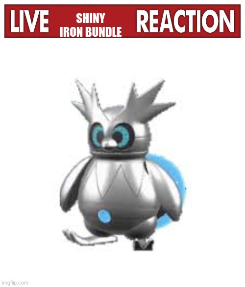 SHINY IRON BUNDLE | image tagged in live x reaction | made w/ Imgflip meme maker