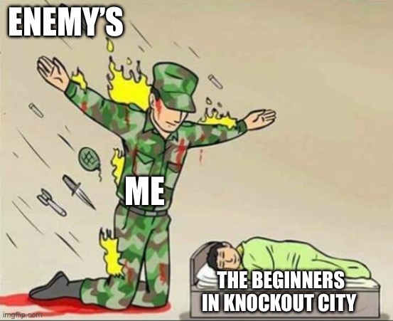 Soldier protecting sleeping child | ENEMY’S; ME; THE BEGINNERS IN KNOCKOUT CITY | image tagged in soldier protecting sleeping child | made w/ Imgflip meme maker