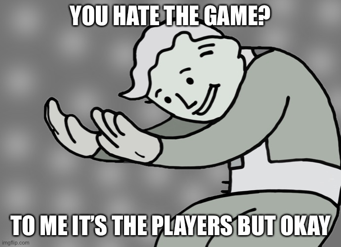 Hol up | YOU HATE THE GAME? TO ME IT’S THE PLAYERS BUT OKAY | image tagged in hol up | made w/ Imgflip meme maker