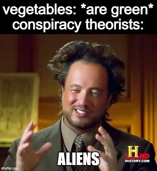 Ancient Aliens | vegetables: *are green*
conspiracy theorists:; ALIENS | image tagged in memes,ancient aliens | made w/ Imgflip meme maker