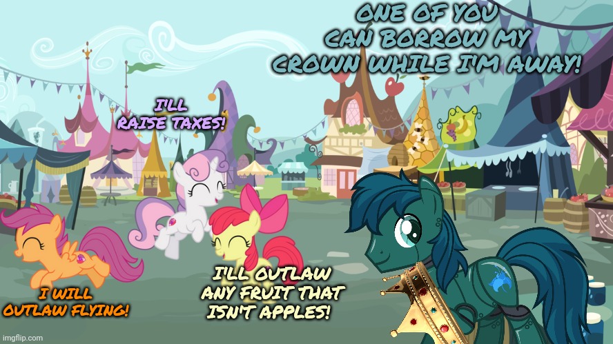 Crown of Equestria part1 | ONE OF YOU CAN BORROW MY CROWN WHILE I'M AWAY! I'LL RAISE TAXES! I'LL OUTLAW ANY FRUIT THAT ISN'T APPLES! I WILL OUTLAW FLYING! | image tagged in mlp background,mlp,equestria,crown,robot,pony | made w/ Imgflip meme maker