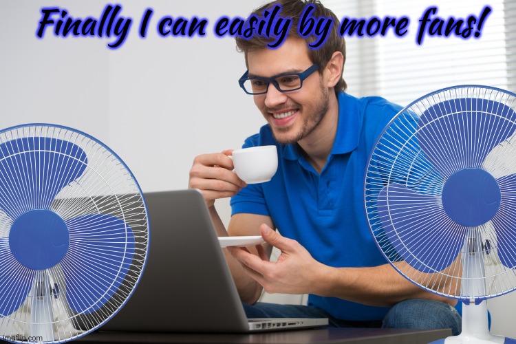 handsome young man working on computer laptop at home. happy guy | Finally I can easily by more fans! | image tagged in handsome young man working on computer laptop at home happy guy | made w/ Imgflip meme maker