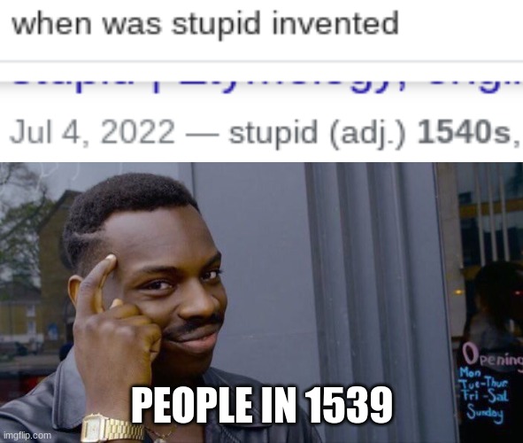 Intelligent. | PEOPLE IN 1539 | image tagged in memes,roll safe think about it | made w/ Imgflip meme maker