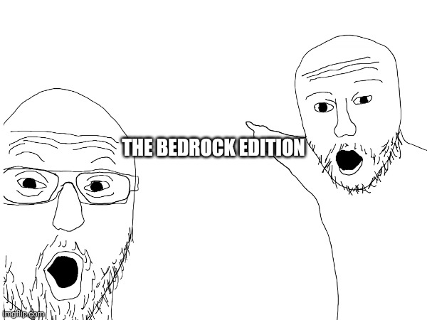 THE BEDROCK EDITION | made w/ Imgflip meme maker