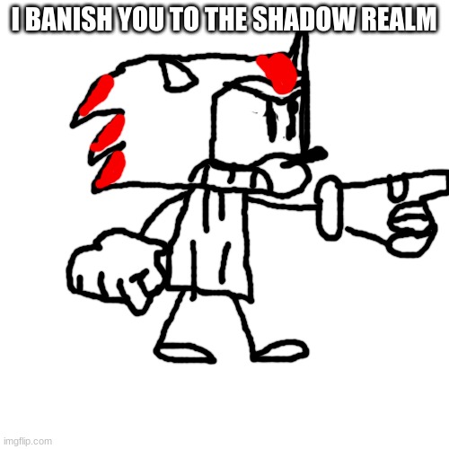 I BANISH YOU TO THE SHADOW REALM | made w/ Imgflip meme maker