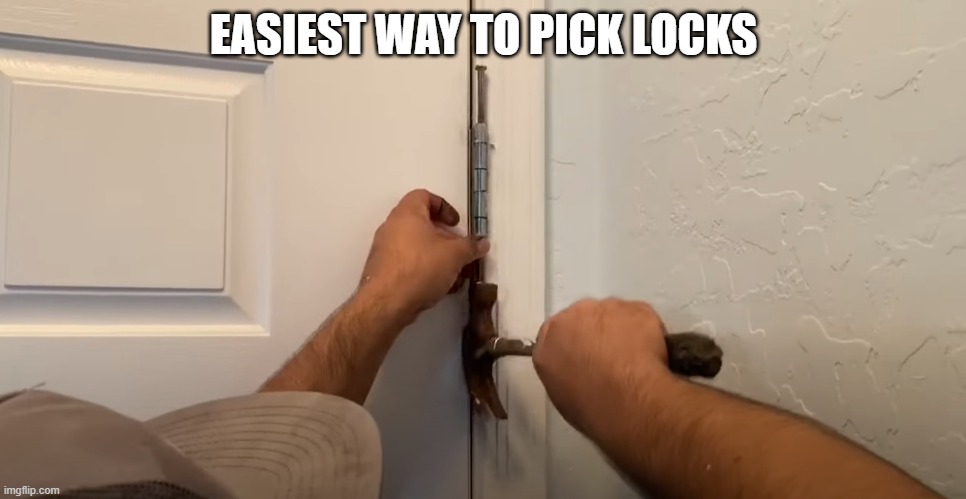 Easiest way to pick locks | EASIEST WAY TO PICK LOCKS | image tagged in lock pick,lockpick,door,easy,hinge | made w/ Imgflip meme maker