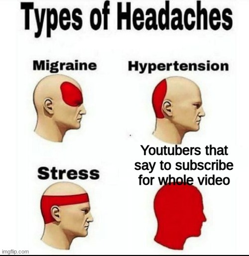 SUBSCRIBE | Youtubers that say to subscribe for whole video | image tagged in types of headaches meme,memes,subscribe | made w/ Imgflip meme maker