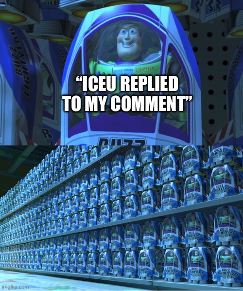 Clever title | “ICEU REPLIED TO MY COMMENT” | image tagged in buzz lightyear clones | made w/ Imgflip meme maker