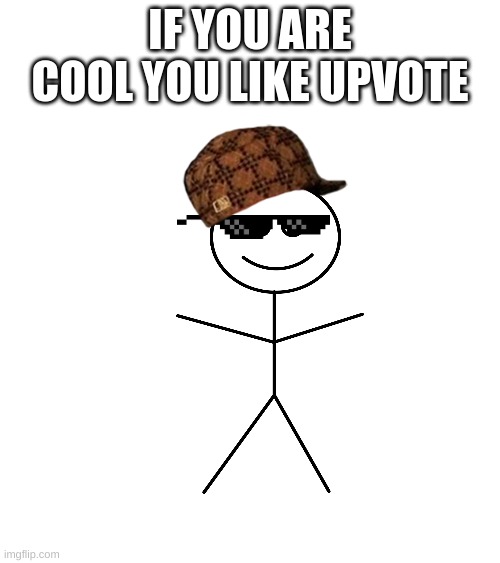 IF YOU ARE COOL YOU LIKE UPVOTE | made w/ Imgflip meme maker