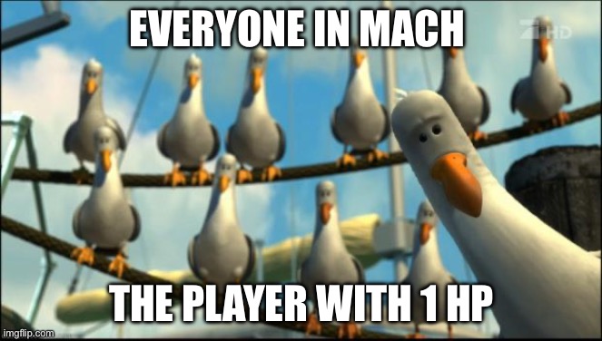 Nemo Seagulls Mine | EVERYONE IN MACH; THE PLAYER WITH 1 HP | image tagged in nemo seagulls mine | made w/ Imgflip meme maker