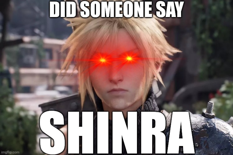 Cloud Strife from Final Fantasy VII Remake | DID SOMEONE SAY SHINRA | image tagged in cloud strife from final fantasy vii remake | made w/ Imgflip meme maker