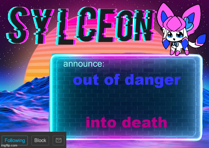 sylc's awesome vapor-glitch temp | out of danger; into death | image tagged in sylc's awesome vapor-glitch temp | made w/ Imgflip meme maker