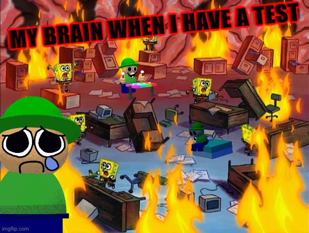 spongebob fire | MY BRAIN WHEN I HAVE A TEST | image tagged in spongebob fire | made w/ Imgflip meme maker