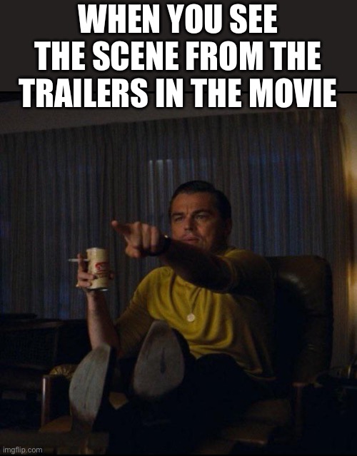 New ant man movie next month |  WHEN YOU SEE THE SCENE FROM THE TRAILERS IN THE MOVIE | image tagged in leonardo dicaprio pointing,movies,tv shows,trailer,memes | made w/ Imgflip meme maker
