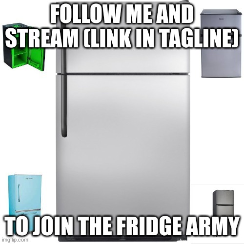 refrigerator army | FOLLOW ME AND STREAM (LINK IN TAGLINE); TO JOIN THE FRIDGE ARMY | image tagged in refrigerator army | made w/ Imgflip meme maker