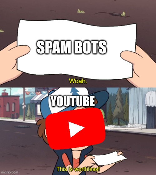 IT'S TRUE THO | SPAM BOTS; YOUTUBE | image tagged in this is worthless | made w/ Imgflip meme maker