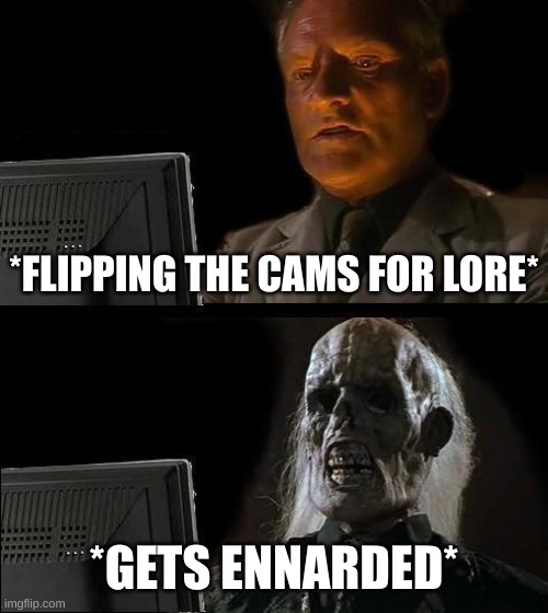 fnaf sl ennard battle in a nutshell | *FLIPPING THE CAMS FOR LORE*; *GETS ENNARDED* | image tagged in memes,i'll just wait here | made w/ Imgflip meme maker
