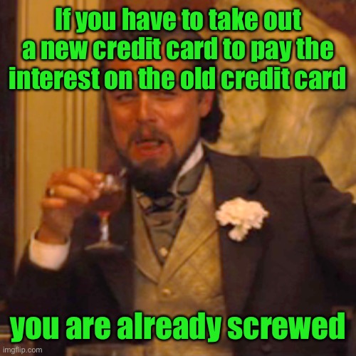 Laughing Leo Meme | If you have to take out a new credit card to pay the interest on the old credit card you are already screwed | image tagged in memes,laughing leo | made w/ Imgflip meme maker