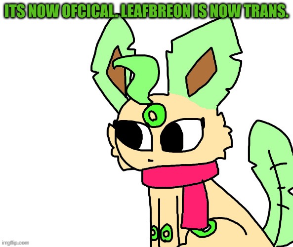 Leafbreon wearing a scarf | ITS NOW OFCICAL. LEAFBREON IS NOW TRANS. | image tagged in leafbreon wearing a scarf | made w/ Imgflip meme maker